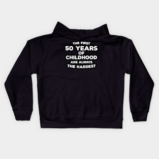 Funny 50th Birthday Gift For Men & Women - The First 50 Years Of Childhood Are Always The Hardest Kids Hoodie